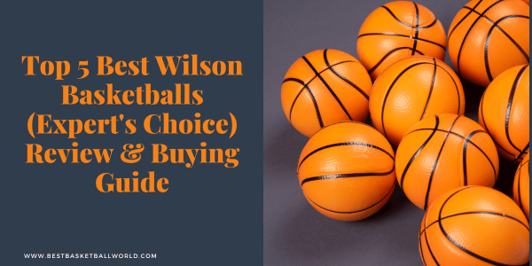 Top 5 Best Wilson Basketballs Top 5 Best Wilson Basketballs (Expert's Choice) Review & Buying Guide