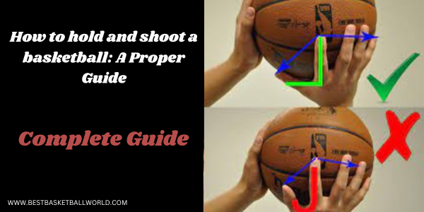 How to hold and shoot a basketball: A Proper Guide